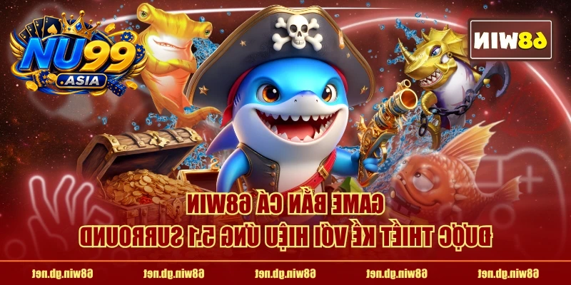 Game Bắn Cá NU99 được thiết kế với hiệu ứng 5.1 surround