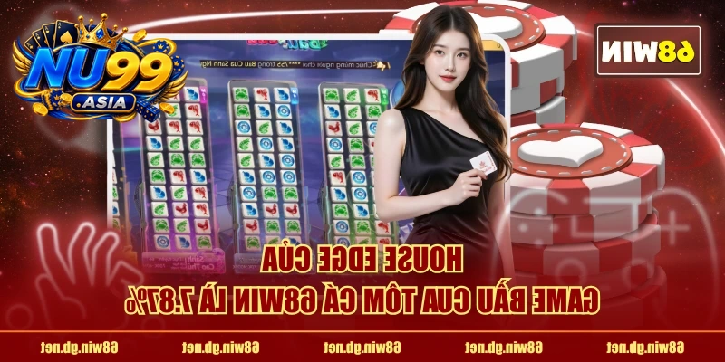 House Edge của game Bầu Cua Tôm Cá NU99 là 7.87%