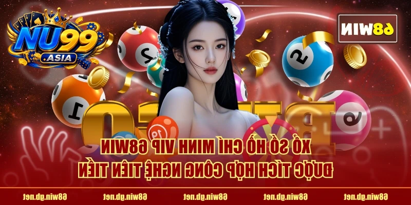 Xổ số Hồ Chí Minh VIP NU99 được tích hợp công nghệ tiên tiến