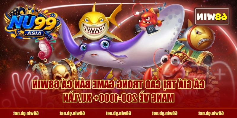 Cá giá trị cao trong game bắn cá NU99 mang về 200-1000+ xu/lần