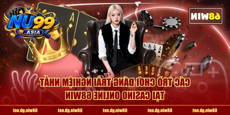 Các trò chơi đáng trải nghiệm nhất tại Casino 68win