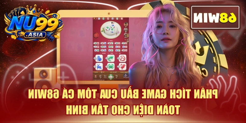 Phân Tích Game Bầu Cua Tôm Cá NU99 Toàn Diện Cho Tân Binh