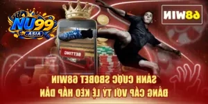 Sảnh Cược SBOBET NU99 Đẳng Cấp Với Tỷ Lệ Kèo Hấp Dẫn