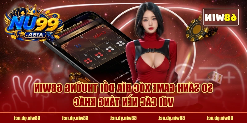So sánh game xóc đĩa đổi thưởng NU99 với các nền tảng khác