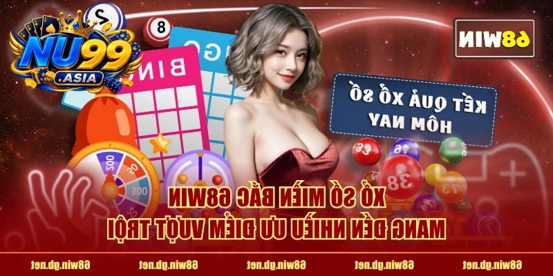 Xổ số miền Bắc NU99 mang đến nhiều ưu điểm vượt trội