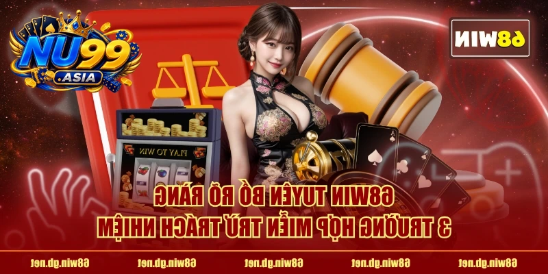 NU99 tuyên bố rõ ràng 3 trường hợp miễn trừ trách nhiệm