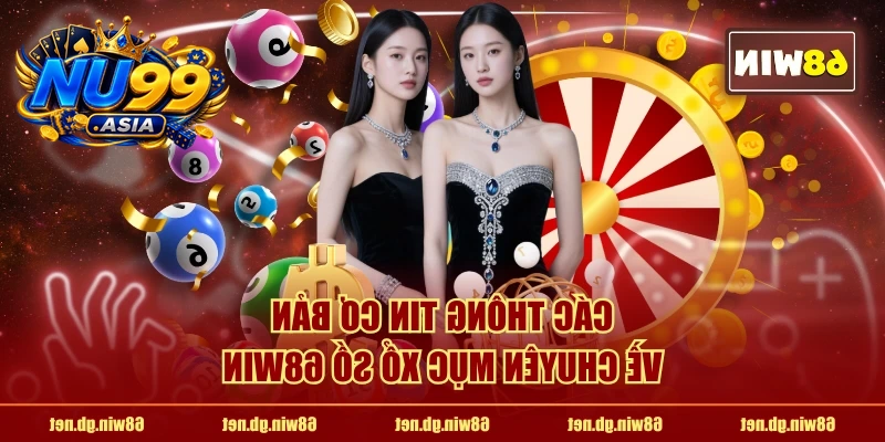 Các thông tin cơ bản về chuyên mục Xổ Số NU99