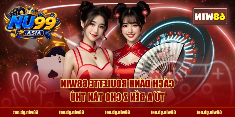 Cách đánh Roulette NU99 từ A đến Z cho tân thủ