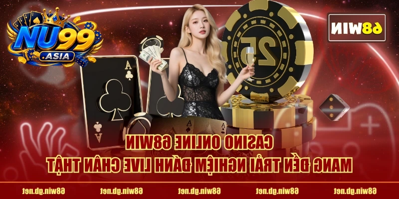 Casino 68win mang đến trải nghiệm đánh live chân thật