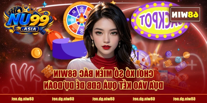 Chơi xổ số miền Bắc NU99 dựa vào kết quả GĐB để dự đoán