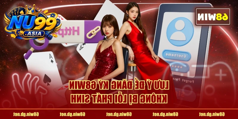 Lưu ý để đăng ký NU99 không bị lỗi phát sinh