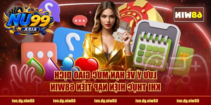 Lưu ý về hạn mức giao dịch khi thực hiện nạp tiền NU99
