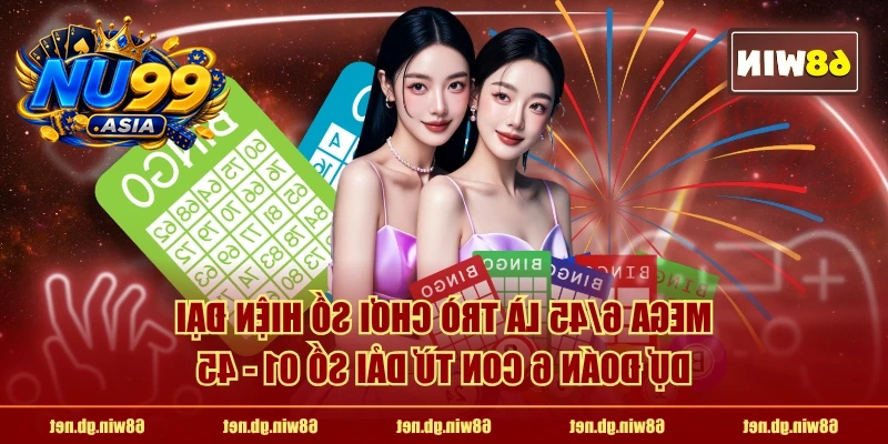 Mega 6/45 là trò chơi số hiện đại dự đoán 6 con từ dải số 01 - 45
