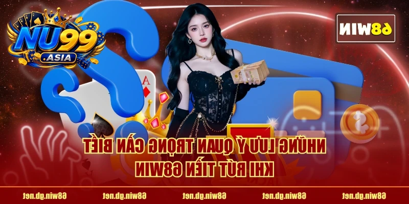 Những lưu ý quan trọng cần biết khi rút tiền NU99
