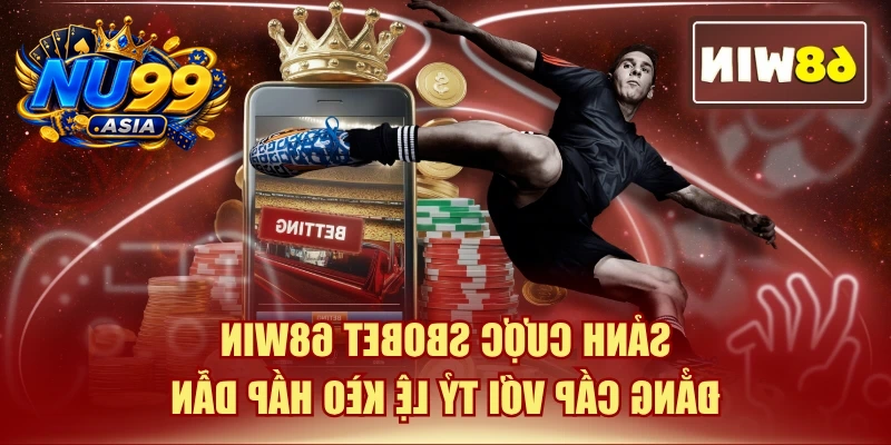 Sảnh Cược SBOBET NU99 Đẳng Cấp Với Tỷ Lệ Kèo Hấp Dẫn