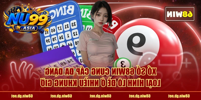 Xổ Số NU99 cung cấp đa dạng loại hình lô đề ở nhiều khung giờ