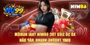 Xổ Số Siêu Tốc NU99 Trải Nghiệm Quay Thưởng Nhanh, Hấp Dẫn