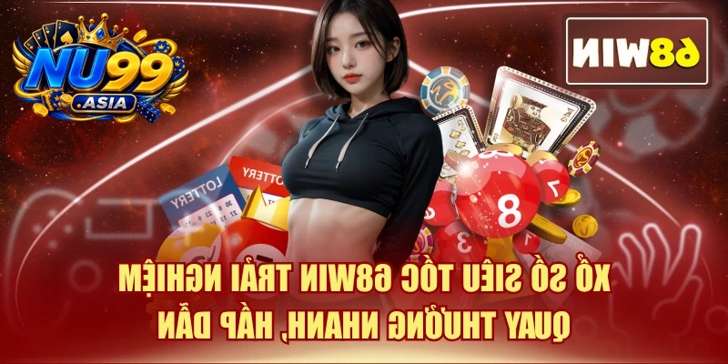 Xổ Số Siêu Tốc NU99 Trải Nghiệm Quay Thưởng Nhanh, Hấp Dẫn